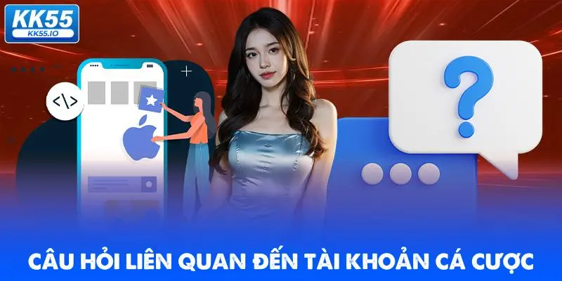 cau-hoi-lien-quan-den-tai-khoan-ca-cuoc