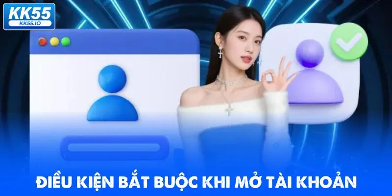 dieu-kien-bat-buoc-khi-mo-tai-khoan