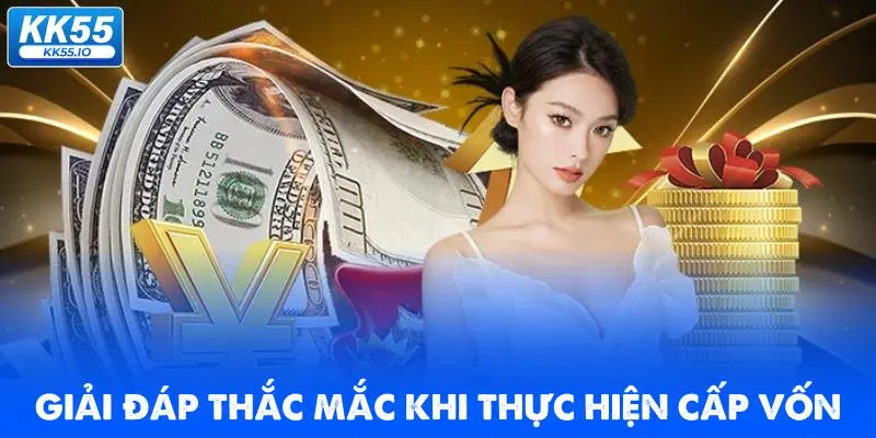 Nạp Tiền KK55 | Hướng Dẫn Cấp Vốn Đặt Cược Nhanh 6 giai-dap-thac-mac-khi-thuc-hien-cap-von