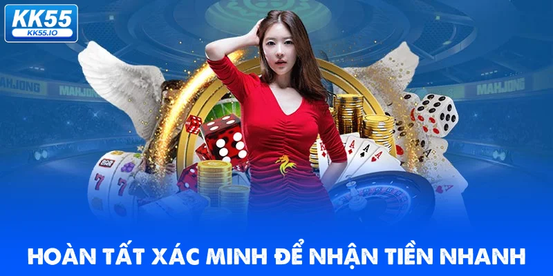 hoan-tat-xac-minh-kk5-de-nhan-tien-nhanh