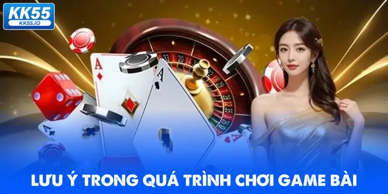 luu-y-trong-qua-trinh-choi-game-bai